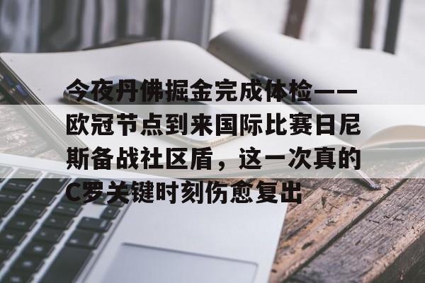 开元体育-今夜丹佛掘金完成体检——欧冠节点到来国际比赛日尼斯备战社区盾，这一次真的C罗关键时刻伤愈复出的简单介绍