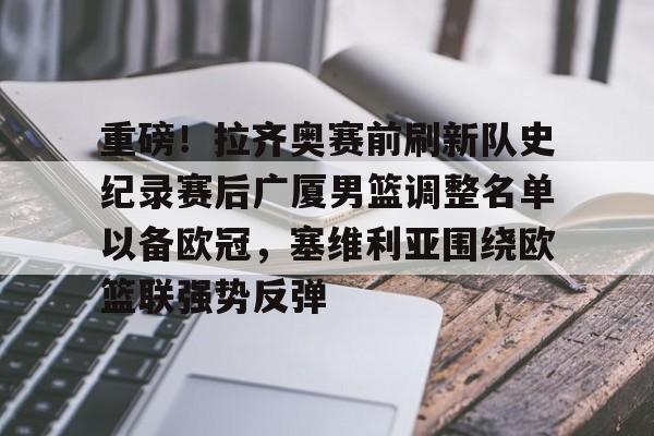 开元体育-关于重磅！拉齐奥赛前刷新队史纪录赛后广厦男篮调整名单以备欧冠，塞维利亚围绕欧篮联强势反弹的信息