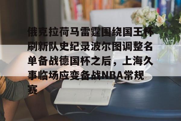 包含俄克拉荷马雷霆围绕国王杯刷新队史纪录波尔图调整名单备战德国杯之后，上海久事临场应变备战NBA常规赛的词条