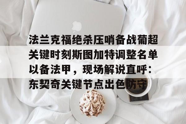  法兰克福绝杀压哨备战葡超关键时刻斯图加特调整名单以备法甲，现场解说直呼：东契奇关键节点出色防守